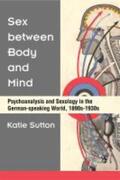 Sutton |  Sex Between Body and Mind: Psychoanalysis and Sexology in the German-Speaking World, 1890s-1930s | Buch |  Sack Fachmedien