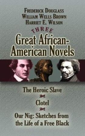 Douglass / Brown / Wilson |  Three Great African-American Novels | eBook | Sack Fachmedien