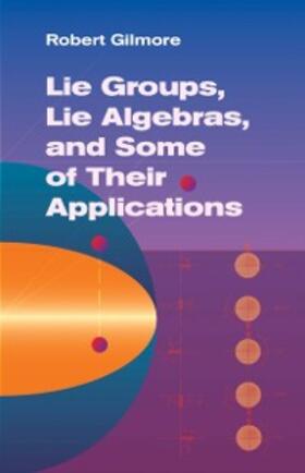 Gilmore |  Lie Groups, Lie Algebras, and Some of Their Applications | eBook | Sack Fachmedien