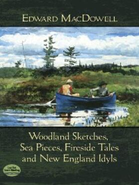 Macdowell |  Woodland Sketches, Sea Pieces, Fireside Tales and New England Idyls | eBook | Sack Fachmedien