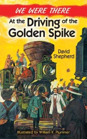Shepherd / Plummer |  We Were There at the Driving of the Golden Spike | eBook | Sack Fachmedien