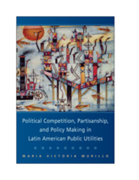 Murillo |  Political Competition, Partisanship, and Policy Making in Latin American Public Utilities | eBook | Sack Fachmedien