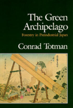 Totman | The Green Archipelago: Forestry in Pre-Industrial Japan | Buch | 978-0-520-06312-9 | sack.de