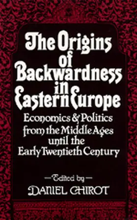 Chirot |  Origins of Backwardness in Eastern Europe - Economics & Politics from the Middle Ages until the Early Twentieth Century | Buch |  Sack Fachmedien
