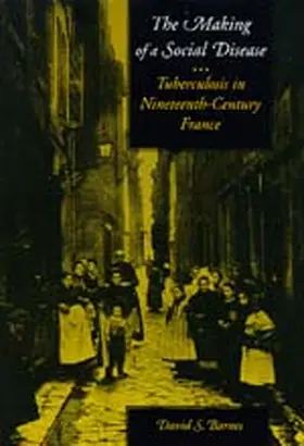 Barnes | The Making of a Social Disease - Tuberculosis in Nineteenth-Century France | Buch | 978-0-520-08772-9 | sack.de