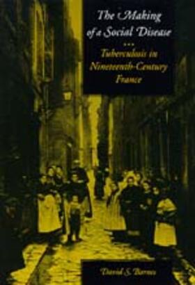 Barnes | The Making of a Social Disease - Tuberculosis in Nineteenth-Century France | Buch | 978-0-520-08772-9 | sack.de