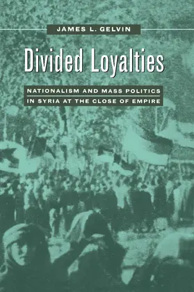 Gelvin |  Divided Loyalties - Nationalism & Mass Politics in Syria at the Close of Empire (Paper) | Buch |  Sack Fachmedien