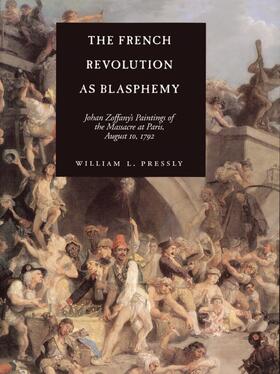 Pressly | The French Revolution as Blasphemy - Johan Zoffany&#8242;s Paintings of the Massacre at Paris, August 10, 1792 | Buch | 978-0-520-21196-4 | sack.de