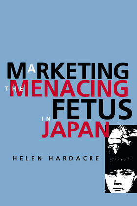 Hardacre | Marketing the Menacing Fetus in Japan | Buch | 978-0-520-21654-9 | sack.de