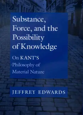 Edwards |  Substance, Force & the Possibility of Knowledge - On Kant′s Philosophy of Material Nature | Buch |  Sack Fachmedien