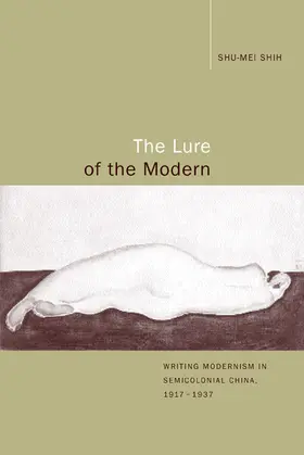 Shih |  The Lure of the Modern - Writing Modernism in Semicolonial China, 1917-1937 | Buch |  Sack Fachmedien