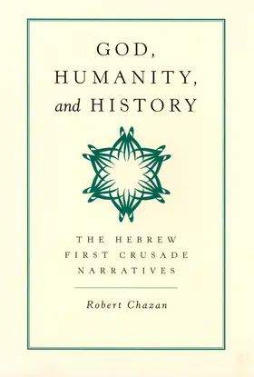 Chazan |  God, Humanity & History - The Hebrew First Crusade  Narratives | Buch |  Sack Fachmedien