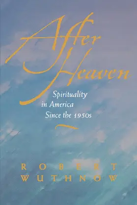 Wuthnow | After Heaven: Spirituality in America Since the 1950's | Buch | 978-0-520-22228-1 | sack.de