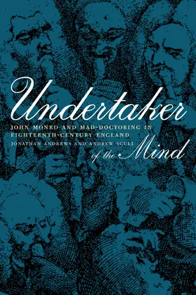 Andrews / Scull |  Undertaker of the Mind - John Monro & Mad- Doctoring in Eighteenth-Century England | Buch |  Sack Fachmedien
