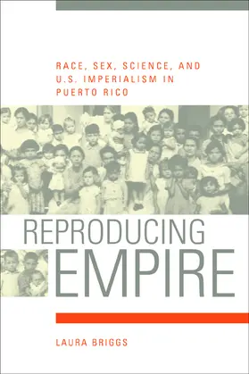 Briggs |  Reproducing Empire - Race, Sex, Science & U.S. Imperialism in Puerto Rico | Buch |  Sack Fachmedien