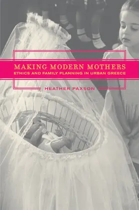 Paxson |  Making Modern Mothers - Ethics and Family Planning  in Urban Greece | Buch |  Sack Fachmedien