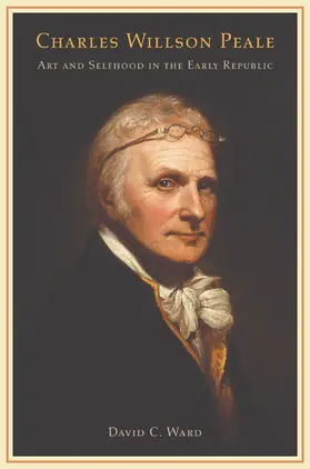 Ward |  Charles Willson Peale - Art and Selfhood in the Early Republic | Buch |  Sack Fachmedien