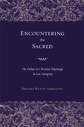Bitton-ashkelon / Bitton-Ashkelony |  Encountering the Sacred - The Debate on Christian Pilgrimage in Late Antiquity | Buch |  Sack Fachmedien