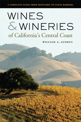 Ausmus |  Wines and Wineries of California&#8242;s Central Coast - A Complete Guide from Monterey to Santa Barbara | Buch |  Sack Fachmedien