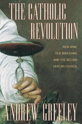 Greeley |  The Catholic Revolution: New Wine, Old Wineskins, and the Second Vatican Council | Buch |  Sack Fachmedien