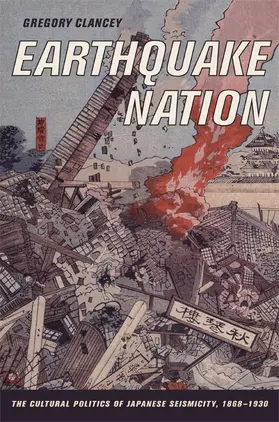 Clancey |  Earthquake Nation - The Cultural Politics of Japanese Seismicity, 1868-1930 | Buch |  Sack Fachmedien
