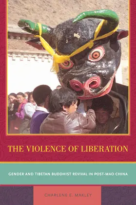 Makley |  The Violence of Liberation - Gender and Tibetan Buddhist Revival in Post-Mao China | Buch |  Sack Fachmedien