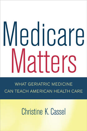 Cassel |  Medicare Matters - What Geriatric Medicine Can Teach American Health Care | Buch |  Sack Fachmedien