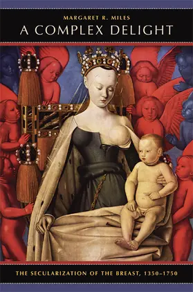 Miles | A Complex Delight - The Secularization of the Breast, 1350-1750 | Buch | 978-0-520-25348-3 | www.sack.de