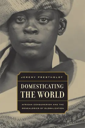 Prestholdt |  Domesticating the World - East African Consumerism  and the Genealogies of Globalization | Buch |  Sack Fachmedien