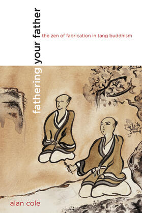 Cole | Fathering Your Father - The Zen of Fabrication in  Tang Buddhism | Buch | 978-0-520-25485-5 | sack.de