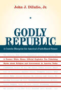 DiIulio |  Godly Republic - A Centrist Blueprint for America&#8242;s Faith-Based Future | Buch |  Sack Fachmedien