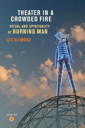 Gilmore |  Theater in a Crowded Fire - Ritual and Spirituality at Burning Man (Includes DVD) | Buch |  Sack Fachmedien