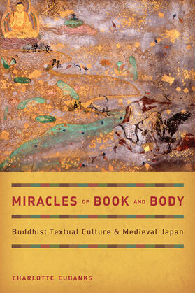 Eubanks | Miracles of Book and Body - Buddhist Textural Culture and Medieval Japan | Buch | 978-0-520-26561-5 | sack.de