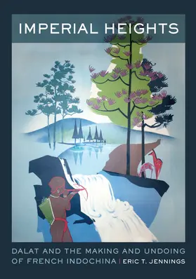 Jennings |  Imperial Heights - Dalat and the Making and Undoing of French Indochina | Buch |  Sack Fachmedien