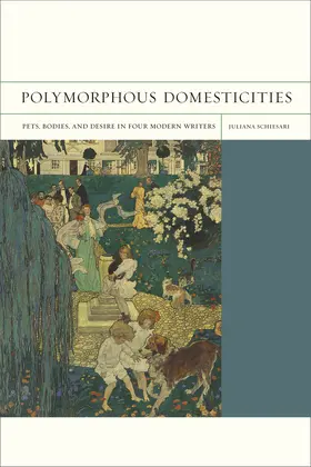 Schiesari | Polymorphous Domesticities: Pets, Bodies, and Desire in Four Modern Writers | Buch | 978-0-520-27084-8 | sack.de