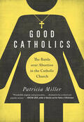 Miller |  Good Catholics - The Battle over Abortion in the Catholic Church | Buch |  Sack Fachmedien