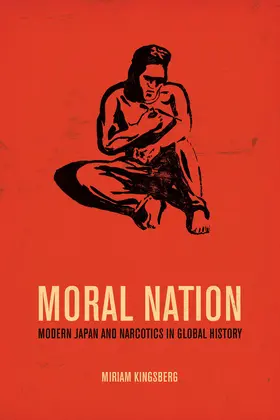 Kingsberg |  Moral Nation - Modern Japan and Narcotics in Global History | Buch |  Sack Fachmedien
