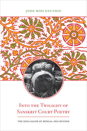 Knutson |  Into the Twilight of Sanskrit Court Poetry - The Sena Salon of Bengal and Beyond | Buch |  Sack Fachmedien