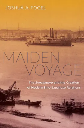 Fogel | Maiden Voyage - The Senzaimaru and the Creation of Modern Sino-Japanese Relations | Buch | 978-0-520-28330-5 | sack.de