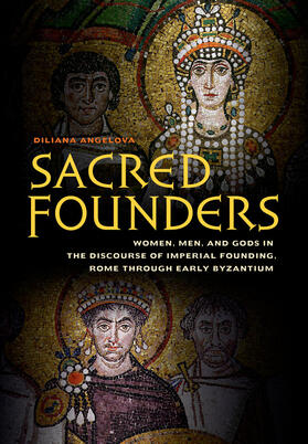 Angelova | Sacred Founders - Women, Men, and Gods in the Discourse of Imperial Founding, Rome through Early Byzantium | Buch | 978-0-520-28401-2 | sack.de