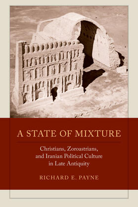 Payne | A State of Mixture - Christians, Zoroastrians, and Iranian Political Culture in Late Antiquity | Buch | 978-0-520-28619-1 | sack.de