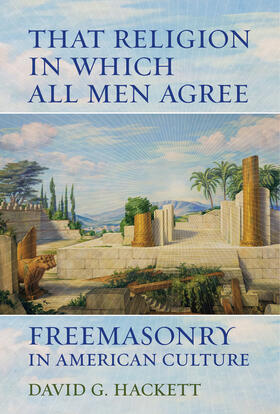Hackett | That Religion in Which All Men Agree - Freemasonry in American Culture | Buch | 978-0-520-28760-0 | sack.de