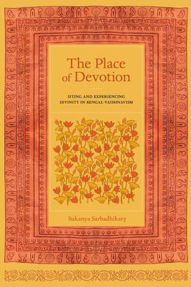 Sarbadhikary |  The Place of Devotion - Siting and Experiencing Divinity in Bengal-Vaishnavism | Buch |  Sack Fachmedien