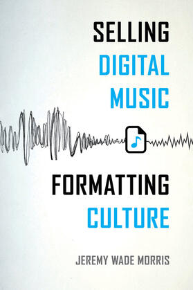 Morris | Selling Digital Music, Formatting Culture | Buch | 978-0-520-28794-5 | sack.de