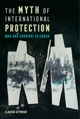 Seymour |  The Myth of International Protection - War and Survival in Congo | Buch |  Sack Fachmedien