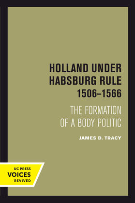 Tracy |  Holland Under Habsburg Rule, 1506-1566: The Formation of a Body Politic | Buch |  Sack Fachmedien