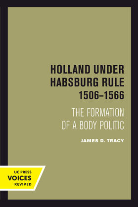 Tracy | Holland Under Habsburg Rule, 1506-1566: The Formation of a Body Politic | Buch | 978-0-520-30403-1 | sack.de