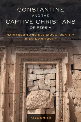 Smith | Constantine and the Captive Christians of Persia | Buch | 978-0-520-30839-8 | www.sack.de