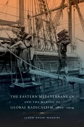 Khuri-Makdisi |  The Eastern Mediterranean and the Making of Global Radicalism, 1860-1914 | eBook | Sack Fachmedien