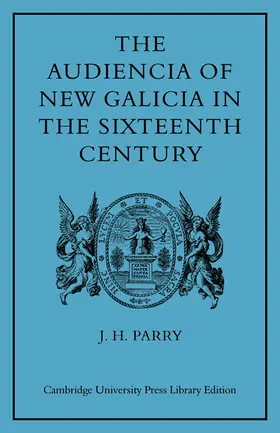 Parry |  The Audiencia of New Galicia in the Sixteenth Century | Buch |  Sack Fachmedien